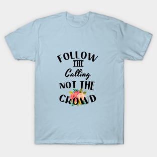 follow the calling not the crowd T-Shirt